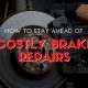 How To Stay Ahead of Costly Brake Repairs