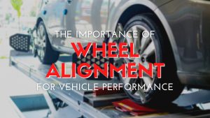 The Importance of Wheel Alignment for Vehicle Performance