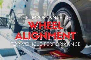The Importance of Wheel Alignment for Vehicle Performance