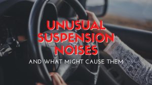 Unusual Suspension Noises, and What Might Cause Them