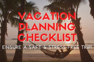 Vacation Planning Checklist – Ensure A Safe & Stress-Free Trip!