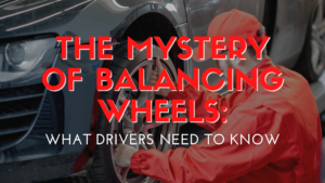 The Mystery of Balancing Wheels: What Drivers Need to Know