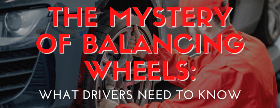 The Mystery of Balancing Wheels: What Drivers Need to Know