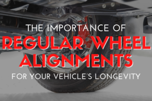 The Importance of Regular Wheel Alignments for Your Vehicle’s Longevity