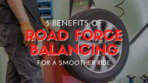 5 Benefits of Road Force Balancing for a Smoother Ride