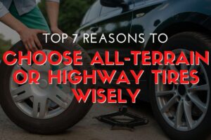 Top 7 Reasons to Choose All-Terrain or Highway Tires Wisely
