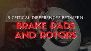 5 Critical Differences Between Brake Pads and Rotors