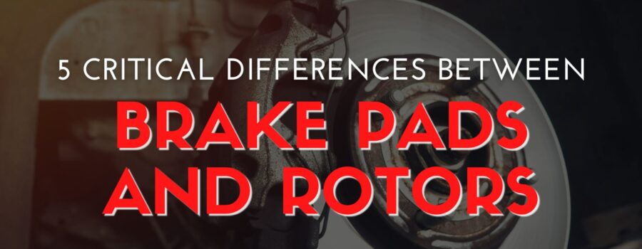 5 Critical Differences Between Brake Pads and Rotors