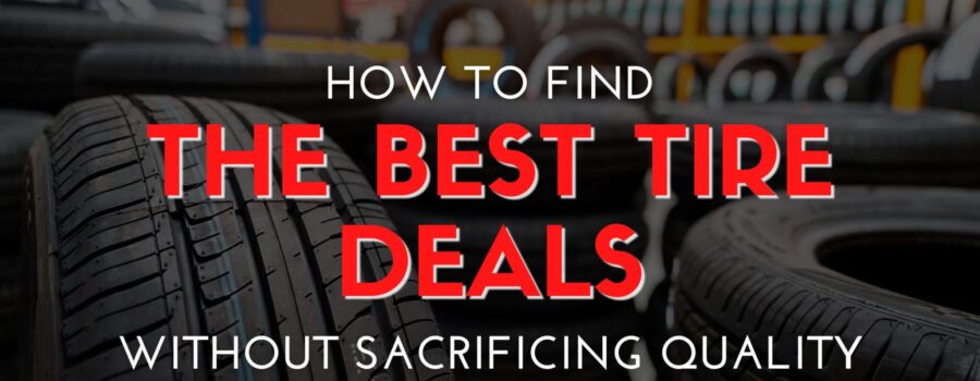 How to Find the Best Tire Deals Without Sacrificing Quality