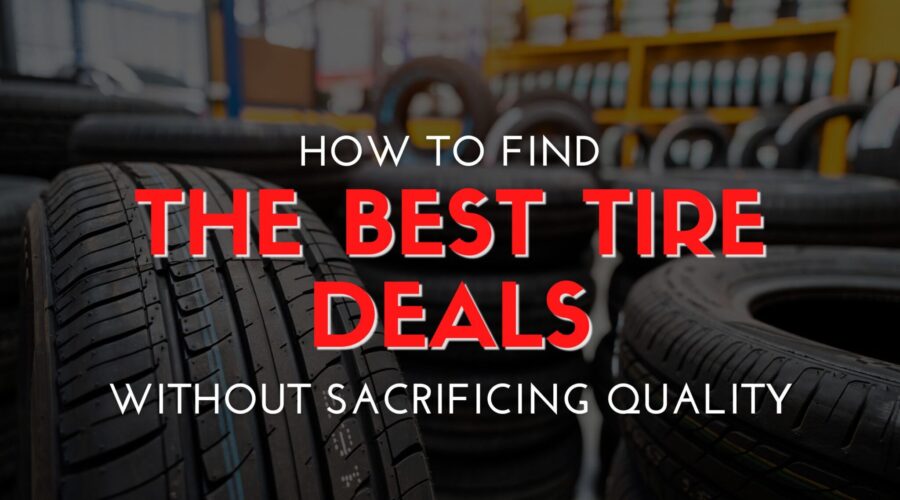 How to Find the Best Tire Deals Without Sacrificing Quality