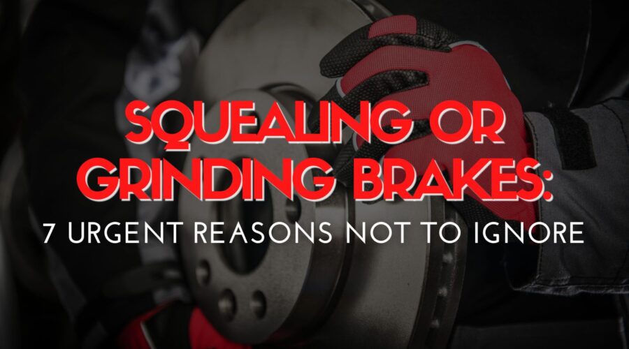 Squealing or Grinding Brakes: 7 Urgent Reasons Not to Ignore