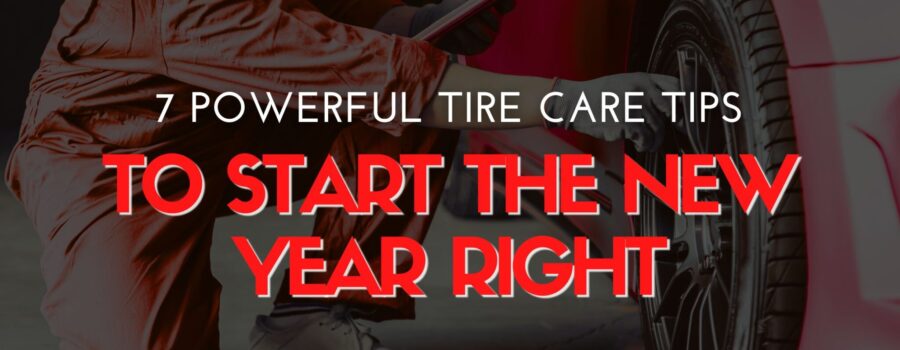 7 Powerful Tire Care Tips to Start the New Year Right