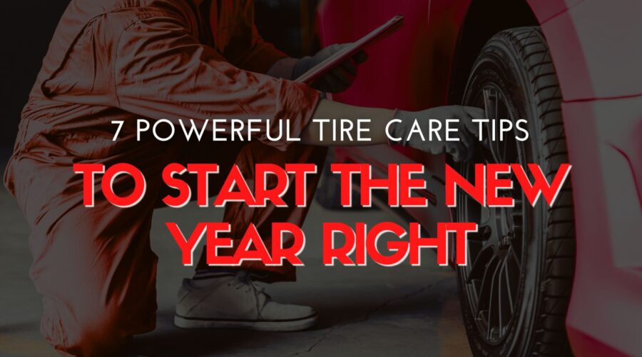 7 Powerful Tire Care Tips to Start the New Year Right